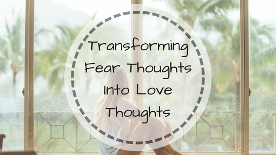 Transforming Fear Thoughts Into Love Thoughts