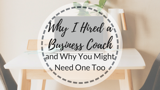 Why I Hired a Business Coach and Why You Might Need One Too