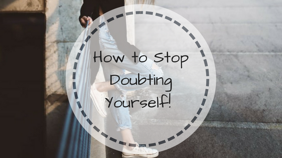 How to Stop Doubting Yourself!