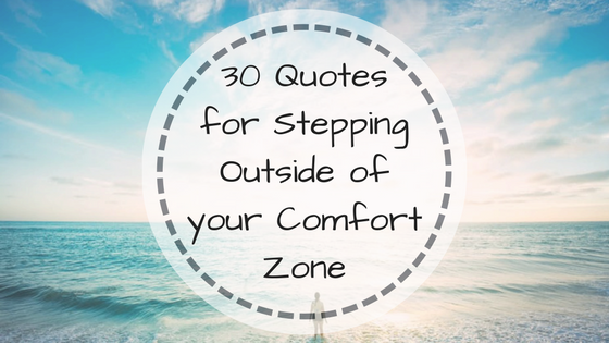 30 Quotes for Stepping Outside of your Comfort Zone