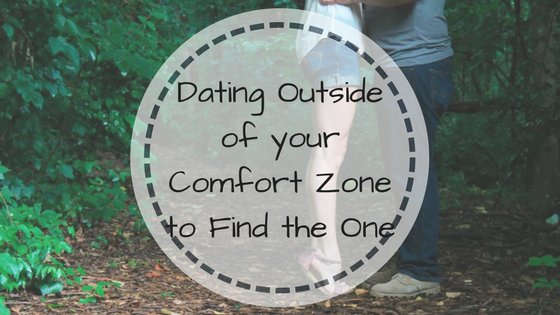 Dating Outside of your Comfort Zone to Find the One