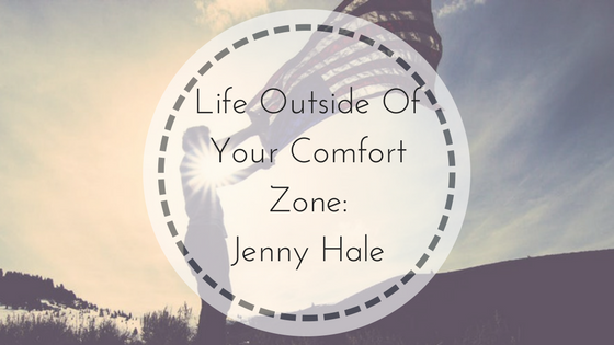 Life Outside Of Your Comfort Zone: Jenny Hale
