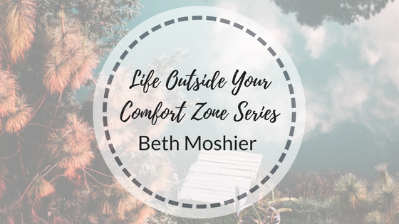 Life Outside Your Comfort Zone Series: Beth Moshier