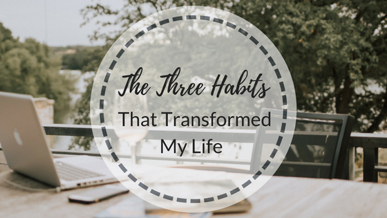 The Three Habits That Transformed My Life