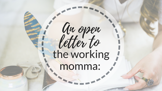 An open letter to the working momma