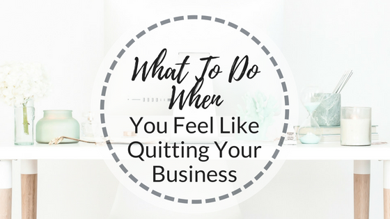 What To Do When You Want To Quit Your Business + 6 Steps To Take When You Do
