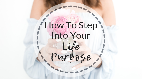 How To Step Into Your Life Purpose
