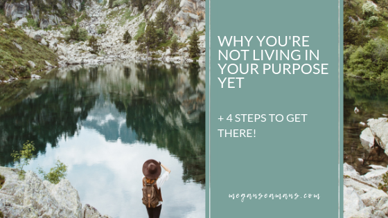 Why You’re Not Living In Your Purpose Yet + 4 Steps To Get There!