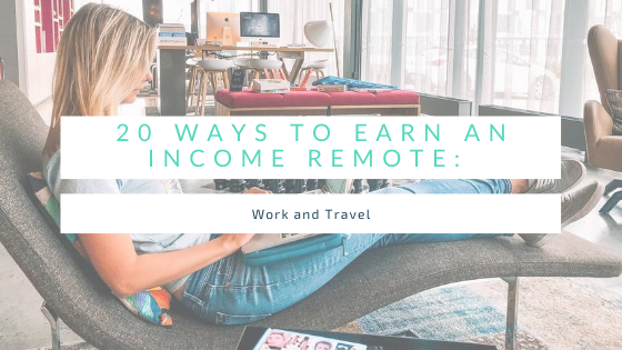 20 Ways To Earn An Income Remote: Work and Travel