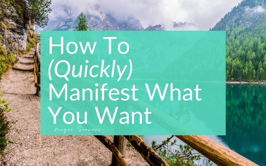 How To (Quickly) Manifest What You Want